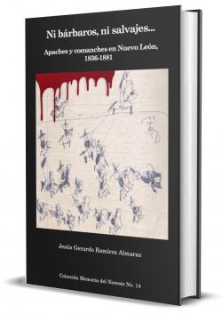 Ni bárbaros, ni salvajes...: Apaches y comanches en Nuevo León, 1836-1881